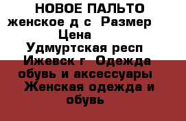 НОВОЕ ПАЛЬТО женское д/с. Размер 46-48 › Цена ­ 3 700 - Удмуртская респ., Ижевск г. Одежда, обувь и аксессуары » Женская одежда и обувь   